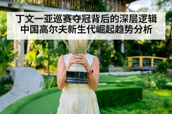丁文一亚巡赛夺冠背后的深层逻辑 中国高尔夫新生代崛起趋势分析